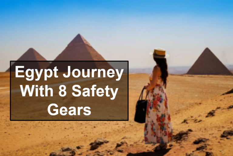 Egypt Journey Will Be Amazing With These 8 Safety Gears